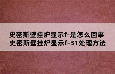 史密斯壁挂炉显示f-是怎么回事 史密斯壁挂炉显示f-31处理方法